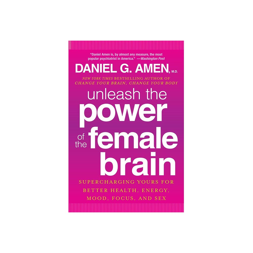 The Power of the Female Brain: Better Health, Energy, Mood, Focus & Sex by Daniel Amen, MD