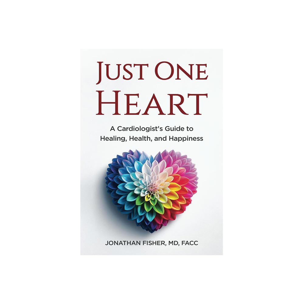 Just One Heart: A Guide to Healing, Health & Happiness by Jonathan Fisher, MD