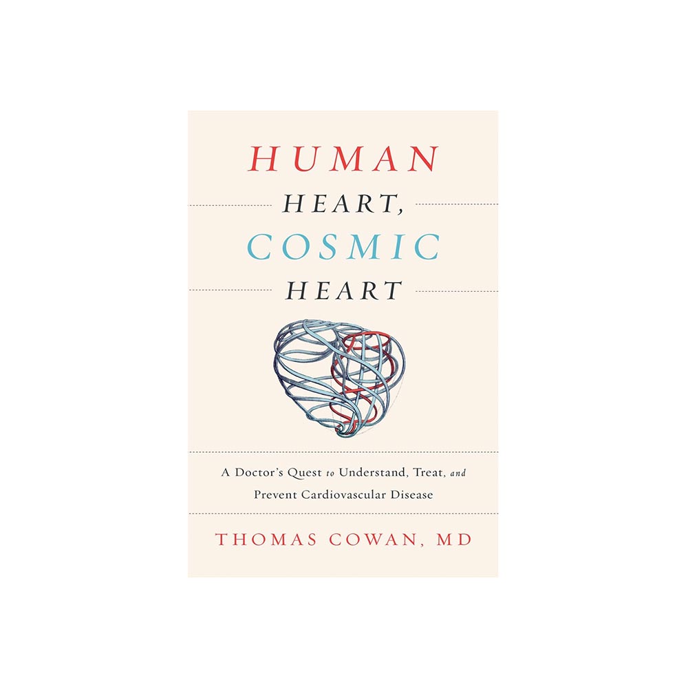 Human Heart, Cosmic Heart: Preventing Cardiovascular Disease by Dr. Thomas Cowan, MD