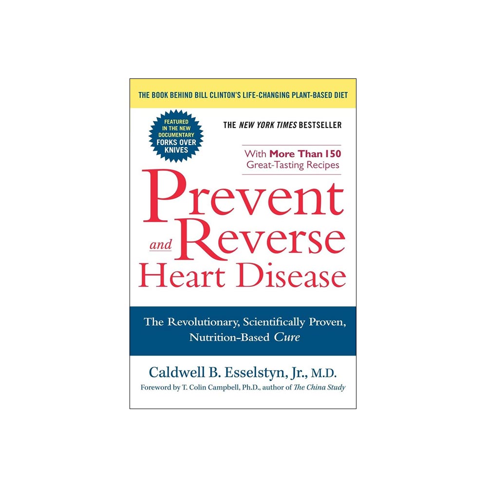 Prevent & Reverse Heart Disease: Nutrition-Based Cure by Caldwell B. Esselstyn Jr., MD