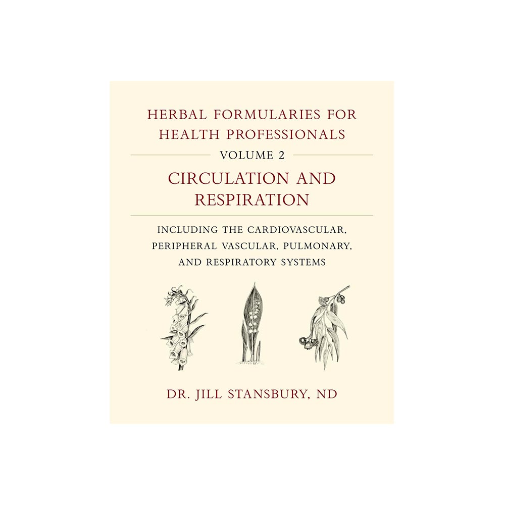 Herbal Formularies for Health Professionals Volume 2: Circulation & Respiration by Dr. Jill Stansbury