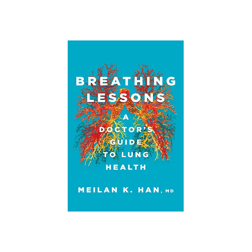 Breathing Lessons: A Doctor’s Authoritative Guide to Lung Health by Meilan K Han