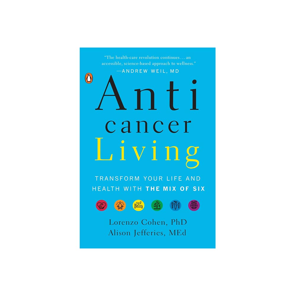 Anticancer Living: Transform Your Life and Health by Lorenzo Cohen & Alison Jefferies