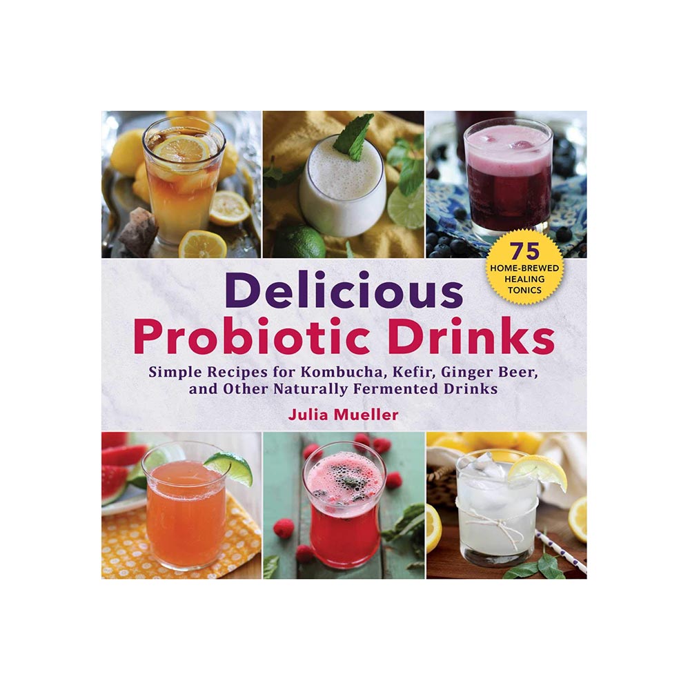 Delicious Probiotic Drinks: Naturally Fermented Drink Recipes by Julia Mueller