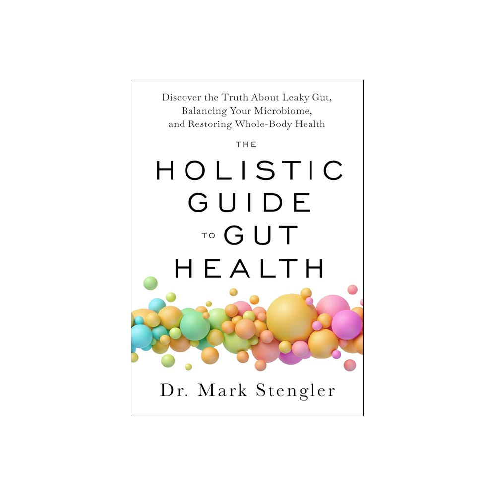 The Holistic Guide to Gut Health: Restoring Whole-Body Health by Dr. Mark Stengler